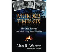 Murder Times Six: The True Story of the Wells Gray Park Murders