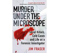 Murder Under the Microscope: Serial Killers, Cold Cases and Life as a Forensic Investigator