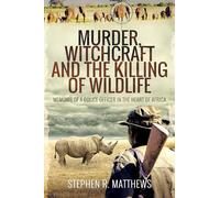 Murder, Witchcraft and the Killing of Wildlife: Memoirs of a Police Officer in the Heart of Africa