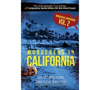 Murderers In California: The Unforgettable True Stories of Compulsive Serial Killers On the West Coast: 2 (Murderers Everywhere)