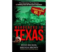 Murderers In Texas: The Shocking True Stories of Killing Out Of Deviant Impulses: 3 (Murderers Everywhere)