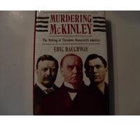 Murdering McKinley: The Making of Theodore Roosevelt's America