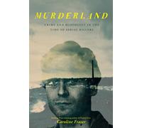 Murderland : Crime and Bloodlust in the Time of Serial Killers - 'Hauntingly compulsive . . . it gets into your blood' (Guardian)