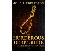 Murderous Derbyshire : The Executed of the Twentieth Century