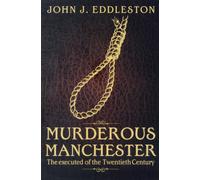 Murderous Manchester : The Executed of the Twentieth Century