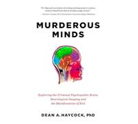 Murderous Minds: Exploring the Criminal Psychopathic Brain: Neurological Imaging and the Manifestation of Evil