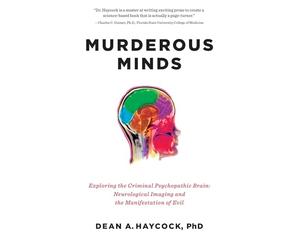 Murderous Minds: Exploring the Criminal Psychopathic Brain: Neurological Imaging and the Manifestation of Evil