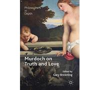 Murdoch on Truth and Love (Philosophers in Depth)