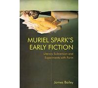 Muriel Spark's Early Fiction: Literary Subversion and Experiments with Form