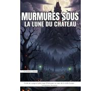 Murmures sous la lune du château: Guide de voyage et pèlerinage d'Halloween au cœur de la vieille Europe - Transylvanie, Roumanie