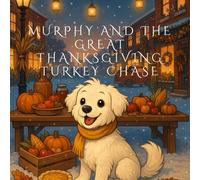 “Murphy and the Great Thanksgiving Turkey Chase”: A Cozy Heartwarming Autumn Story About Family, Gratitude, Kindness and One Fluffy Dog’s Big Day bedtime story | Age2-8| for kids and toddlers.
