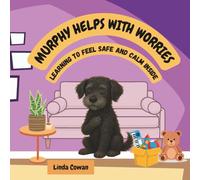 MURPHY HELPS WITH WORRIES: A CALMING STORY TO EASE ANXIETY AND TEACH KIDS TO FEEL SAFE INSIDE. (Murphy's Brave and Calm Series)