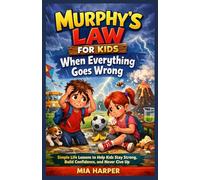 MURPHY’S LAW FOR KIDS AGES 6-10: When Everything Goes Wrong: Simple Life Lessons to Help Kids Stay Strong, Build Confidence, and Never Give Up