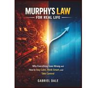 Murphy’s Law for Real Life: Why Everything Goes Wrong and How to Stay Calm, Think Smart, and Take Control