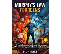 Murphy’s Law for Teens: 60 Practical Lessons to Handle Stress, Build Confidence, Make Smart Choices, and Turn Setbacks into Strength