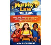 Murphy’s Law for Teens: How to Handle Life’s Unexpected Moments, Build Confidence, Beat Overthinking, and Develop Resilience