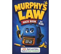 Murphy’s Law Hack Book for Kids: 101 Funny Bad-Luck Rules, Quick Hacks & Smart Comebacks to Help Kids Laugh, Reset & Keep Going