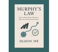 Murphy’s Law: How to Make Better Decisions When Everything Goes Wrong