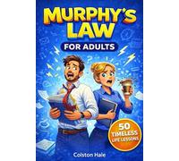 Murphy’s Law Principles for Adults: Essential Life Lessons for Staying Calm When Everything Goes Wrong and How to Handle It