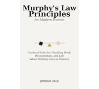Murphy’s Law Principles for Modern Women: Practical Rules for Handling Work, Relationships, and Life When Nothing Goes as Planned