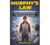 Murphy’s Law: Principles for Teens: How to Stay Calm, Think Clearly, and Build Emotional Resilience When Everything Goes Wrong (The Teen Emotional Mastery Series)