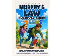 Murphy’s Law Survival Guide for Teens: Funny Real-Life Scenarios and Simple Strategies to Handle School, Friends, Pressure, and Life When Everything Goes Wrong