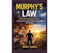 Murphy’s Law: Why Everything Goes Wrong and the Proven Mindset to Turn Every Setback Into Success.