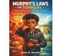 MURPHY’S LAWS FOR TEENAGERS: Interactive Scenarios, Smarter Decision-Making, and Real-Life Strategies for Handling Mistakes, Pressure, and Parent-Teen Communication