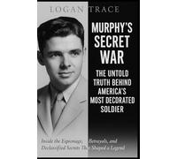 Murphy’s Secret War: The Untold Truth Behind America’s Most Decorated Soldier: Inside the Espionage, Betrayals, and Declassified Secrets That Shaped a Legend
