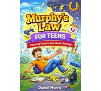Murphy's Law for Teens: Turn Mistakes Into Wins-Packed with 100+ Real-Life Scenarios and Smart Thinking Exercises to Strengthen Your Brain, Outsmart the Drama, and Build Unshakable Confidence.