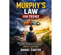 MURPHY'S LAW FOR TEENS: Why Things Go Wrong and the Smart Lessons Every Teen Should Learn About Mistakes, Decisions, and Growing Up