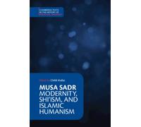 Musa Sadr: Modernity, Shi‘ism, and Islamic Humanism
