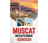 MUSCAT-REISEFÜHRER 2026/2027: Muttrah Souk, Große Moschee, Festungen, Wadis und Küstenviertel.