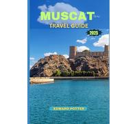 MUSCAT TRAVEL GUIDE 2025: A Journey Through Culture, Cuisine & Coastal Wonders