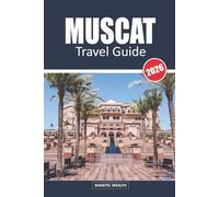 MUSCAT TRAVEL GUIDE 2026: Muscat Uncovered: A Local’s Journey Through Oman's Capital