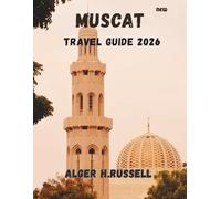 MUSCAT TRAVEL GUIDE 2026: Plan a Meaningful Stay in Oman’s Capital with Cultural Context, Practical Planning Advice, and Smart Itineraries for Every Type of Visitor