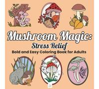 Muschroom Magic: Stress Relief: Bold & Easy Coloring Book for Adults: 40 Whimsical Mushroom Illustrations for Relaxation and Fun | Simple, Bold Designs for Adults