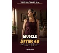 Muscle After 40: Why Women Lose Strength in Their Forties, and the Complete Beginner's 12-Week Program to Build It Back-No Gym Required