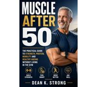 Muscle After 50: The Practical Guide to Strength, Protein, Mobility and Healthy Ageing Without Living in the Gym (The Strong Retirement Series)