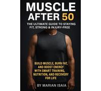 Muscle After 50: The Ultimate Guide to Staying Fit, Strong & Injury-Free: Build Muscle, Burn Fat, and Boost Energy with Smart Training, Nutrition, and Recovery for Life