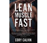 Muscle Building: Lean Muscle Fast - The Complete Workout & Nutritional Plan To Build Lean Muscle Fast: For Maximum Gains in Building Muscle, Weight ... Body Building, and Intermittent Fasting