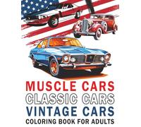Muscle Cars, Classic Cars & Vintage Cars Coloring Book for Adults: 40 Stunning Car Designs for Stress Relief, Relaxation, and Creative Fun for Auto Lovers and Car Enthusiasts