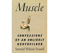 Muscle: Confessions of an Unlikely Bodybuilder