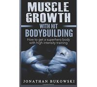 Muscle Growth with HIT Bodybuilding: How to get a Superhero Body with High Inten: Muscle Growth with HIT Bodybuilding: How to get a Superhero Body ... Bodybuilding Training, Weight Lifting)