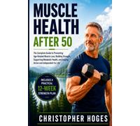 Muscle Health After 50: The Complete Guide to Preventing Age-Related Muscle Loss, Building Strength, Supporting Metabolic Health, and Staying Active and Independent for Life