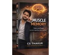 Muscle Memory CS Thakur: The Power of Repetition, Discipline, and Identity