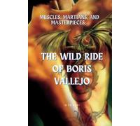 Muscles, Martians, and Masterpieces: The Wild Ride of Boris Vallejo