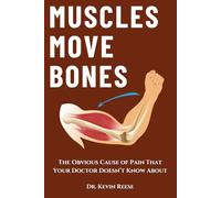 Muscles Move Bones: The Obvious Cause of Pain That Your Doctor Doesn’t Know About