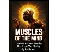 Muscles of the Mind: Train the 8 Mental Muscles That Shape Your Reality
