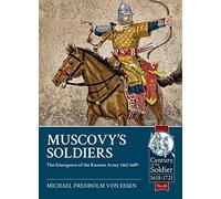 Muscovy's Soldiers: The Emergence of the Russian Army 1462-1689: 28 (Century of the Soldier)